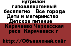 нутрилон1 гипоаллергенный бесплатно - Все города Дети и материнство » Детское питание   . Карачаево-Черкесская респ.,Карачаевск г.